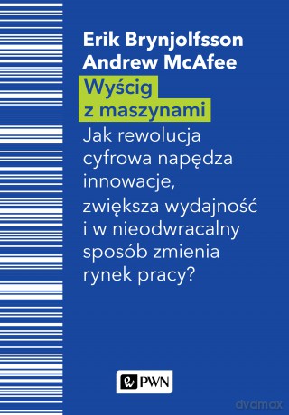 Wyścig z maszynami. Jak cyfrowa rewolucja napędza innowacje, zwiększa wydajność i w nieodwracalny sposób zmienia rynek pracy - Erik Brynjolfsson, Andrew Mcafee [KSIĄŻKA]