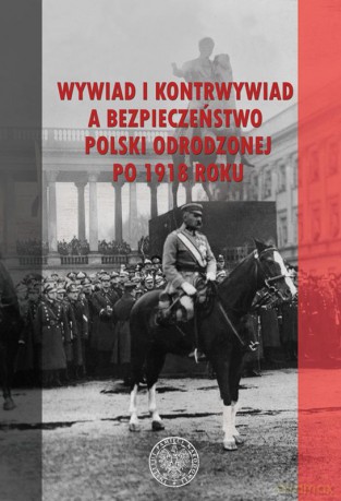 Wywiad i kontrwywiad a bezpieczeństwo Polski odrodzonej po 1918 roku [KSIĄŻKA]