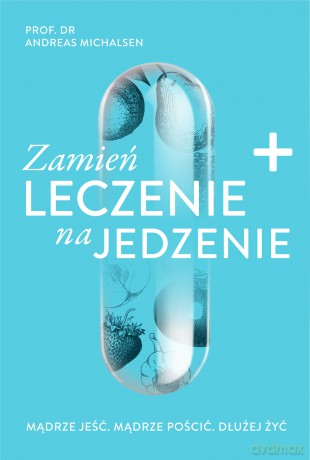 Zamień leczenie na jedzenie - Andreas Michalsen [KSIĄŻKA]