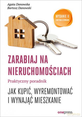 Zarabiaj na nieruchomościach. Praktyczny poradnik jak kupić, wyremontować i wynająć mieszkanie - Agata Danowska, Bartosz Danowski [KSIĄŻKA]