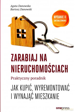 Zarabiaj na nieruchomościach. Praktyczny poradnik jak kupić, wyremontować i wynająć mieszkanie - Agata Danowska, Bartosz Danowski [KSIĄŻKA]