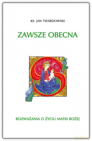 Zawsze obecna. Rozważania o życiu Matki Bożej (Tom 1) - Jan Twardowski [KSIĄŻKA]