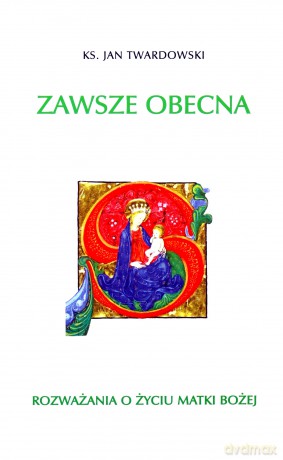 Zawsze obecna. Rozważania o życiu Matki Bożej (Tom 1) - Jan Twardowski [KSIĄŻKA]
