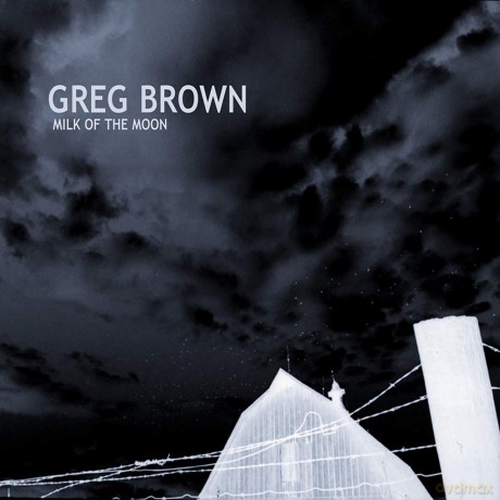 Greg Brown: Milk Of The Moon [CD]