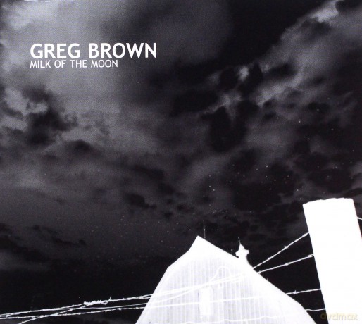 Greg Brown: Milk Of The Moon [CD]