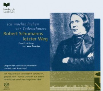 Lutz Lansemann Michael Rotschopf Thomas Gunther: Vera Forester Ich Mochte Lachen Vor Todesschmerz Robert Schumanns Letzter Weg [CD]