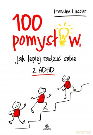 100 pomysłów jak lepiej radzić sobie z ADHD - Francine Lussier [KSIĄŻKA]