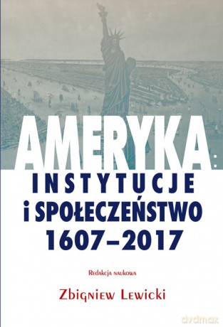 Ameryka: instytucje i społeczeństwo 1607-2017 [KSIĄŻKA]