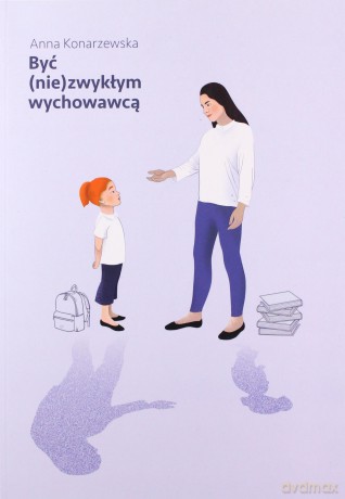 Być (nie)zwykłym wychowawcą - Anna Konarzewska [KSIĄŻKA]