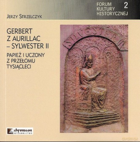 Gerbert z Aurillac Sylwester II Papież i uczony z przełomu tysiąclecia - Jerzy Strzelczyk [KSIĄŻKA]