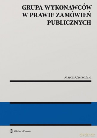 Grupa wykonawców w prawie zamówień publicznych - Marcin Czerwiński [KSIĄŻKA]