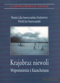 Krajobraz z niewoli wspomnienia z Kazachstanu (Tom 7) - Wanda Smereczańska-Zienkiewicz [KSIĄŻKA]
