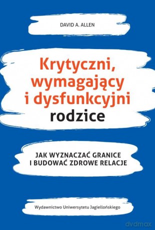 Krytyczni wymagający i dysfunkcyjni rodzice - David A. Allen [KSIĄŻKA]