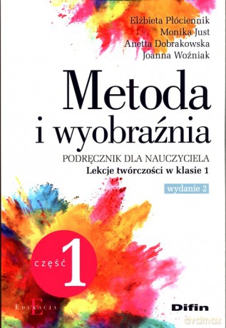 Metoda i wyobraźnia Lekcje twórczości w klasie 1 Część 1 - Elżbieta Płóciennik [KSIĄŻKA]