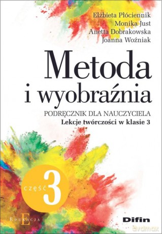 Metoda i wyobraźnia Lekcje twórczości w klasie 3 - Elżbieta Płóciennik [KSIĄŻKA]