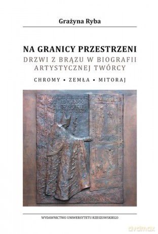 Na granicy przestrzeni Drzwi z brązu w biografii artystycznej twórcy - Grażyna Ryba [KSIĄŻKA]