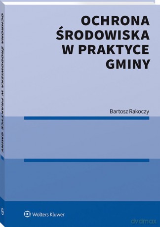 Ochrona środowiska w praktyce gminy - Bartosz Rakoczy [KSIĄŻKA]