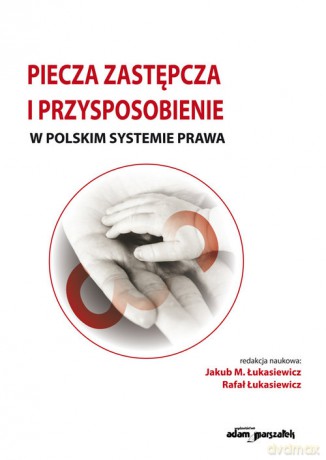 Piecza zastępcza i przysposobienie w polskim systemie prawa [KSIĄŻKA]