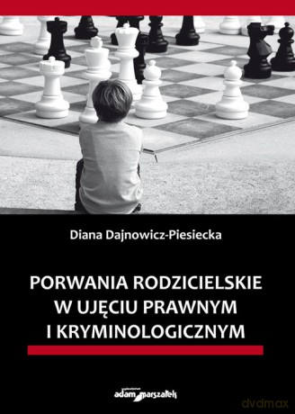 Porwania rodzicielskie w ujęciu prawnym i kryminologicznym - Diana Dajnowicz-Piesiecka [KSIĄŻKA]