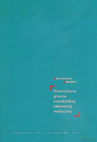 Prawnokarne granice nowatorskiej interwencji medycznej - Małgorzata Gałązka [KSIĄŻKA]