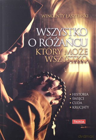 Wszystko o różańcu który może wszystko - Wincenty Łaszewski [KSIĄŻKA]