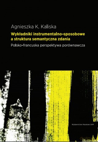 Wykładniki instrumentalno-sposobowe a struktura semantyczna zdania - Agnieszka K. Kaliska [KSIĄŻKA]