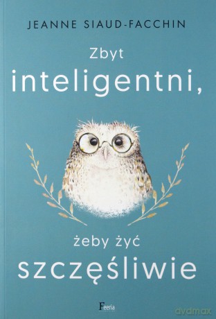 Zbyt inteligentni żeby być szczęśliwi - Jeanne Siaud-Facchin [KSIĄŻKA]