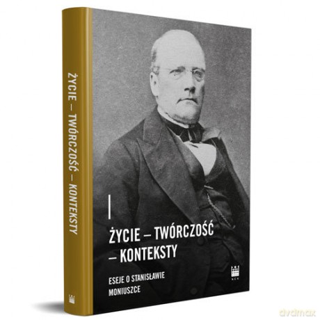 Życie - Twórczość - Konteksty. Eseje o Stanisławie Moniuszce [KSIĄŻKA]