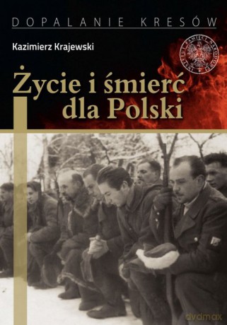 Życie i śmierć dla Polski - Krajewski Kazimierz [KSIĄŻKA]