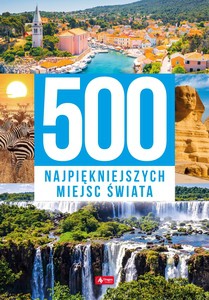 500 najpiękniejszych miejsc świata [KSIĄŻKA]