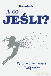 A co jeśli Pytania zmieniające Twój świat - Beata Jusik [KSIĄŻKA]