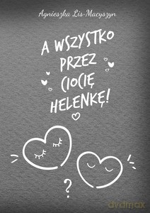 A wszystko przez ciocię Helenkę! - Agnieszka Lis-Macyszyn [KSIĄŻKA]