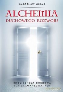 Alchemia duchowego rozwoju. Inteligencja duchowa dla zaawansowanych. - Jarosław Gibas [KSIĄŻKA]