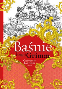 Baśnie braci Grimm Czerwony Kapturek i inne - Jakub Grimm, Wilhelm Grimm [KSIĄŻKA]