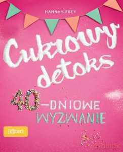 Cukrowy detoks 40-dniowe wyzwanie - Hannah Frey [KSIĄŻKA]
