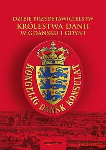 Dzieje przedstawicielstw Królestwa Danii w Gdańsku i Gdyni - Arnold Kłonczyński, Piotr Paluchowski [KSIĄŻKA]