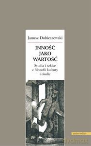 Inność jako wartość. Studia i szkice z filozofii kultury i okolic - Janusz Dobieszewski [KSIĄŻKA]