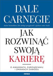 Jak rozwinąć swoją karierę - Carnegie Dale [KSIĄŻKA]