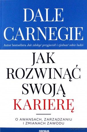 Jak rozwinąć swoją karierę - Carnegie Dale [KSIĄŻKA]