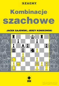 Kombinacje szachowe - Jerzy Konikowski, Jacek Gajewski [KSIĄŻKA]