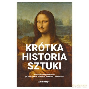 Krótka historia sztuki. Kieszonkowy przewodnik po kierunkach, dziełach, tematach i technikach - Susie Hodge [KSIĄŻKA]