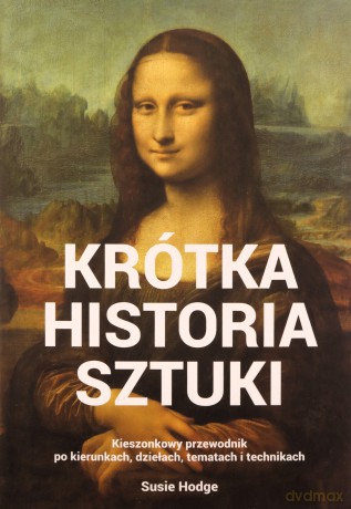 Krótka historia sztuki. Kieszonkowy przewodnik po kierunkach, dziełach, tematach i technikach - Susie Hodge [KSIĄŻKA]
