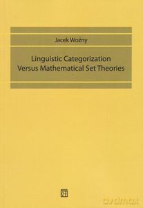 Linguistic Categorization Versus. Mathematical Set Theories. Kategoryzacja językowa Versus. Teorie zestawu matematycznego - Jacek Woźny [KSIĄŻKA]