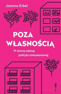 Poza własnością. W stronę udanej polityki mieszkaniowej - Joanna Erbel [KSIĄŻKA]