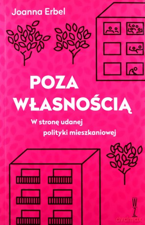 Poza własnością. W stronę udanej polityki mieszkaniowej - Joanna Erbel [KSIĄŻKA]
