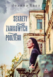 Sekrety zamkowych podziemi - Joanna Hacz [KSIĄŻKA]