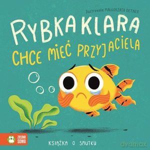 Smutek. Rybka Klara chce mieć przyjaciela - - Byra Anna Piasecka [KSIĄŻKA]