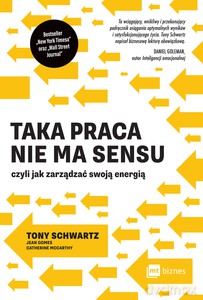 Taka praca nie ma sensu czyli jak zarządzać swoją energią - Tony Schwartz [KSIĄŻKA]