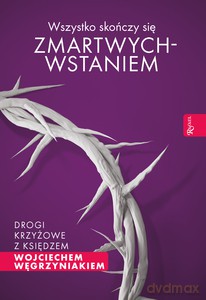 Wszystko skończy się zmartwychwstaniem - Wojciech Węgrzyniak ks. [KSIĄŻKA]