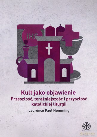 Kult jako objawienie. Przeszłość, teraźniejszość i przyszłość katolickiej liturgii [KSIĄŻKA]